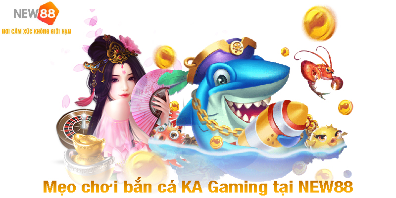 Mẹo chơi bắn cá KA Gaming tại NEW88